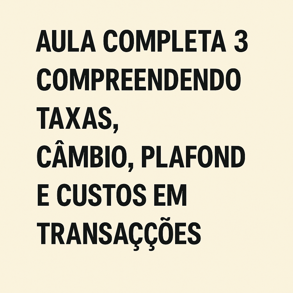 AULA COMPLETA 3 COMPREENDENDO TAXAS, CÂMBIO, PLAFOND E CUSTOS EM TRANSAÇÕES INTERNACIONAIS